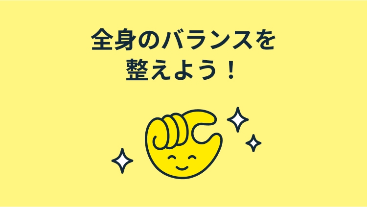 全身のバランスを整えよう！