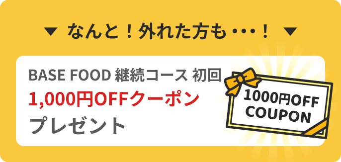 なんと!外れた方も…!BASE FOOD 継続コース初回 1000円OFFクーポンプレゼント