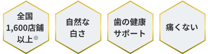 全国1,600店舗以上※ 自然な白さ 歯の健康サポート 痛くない